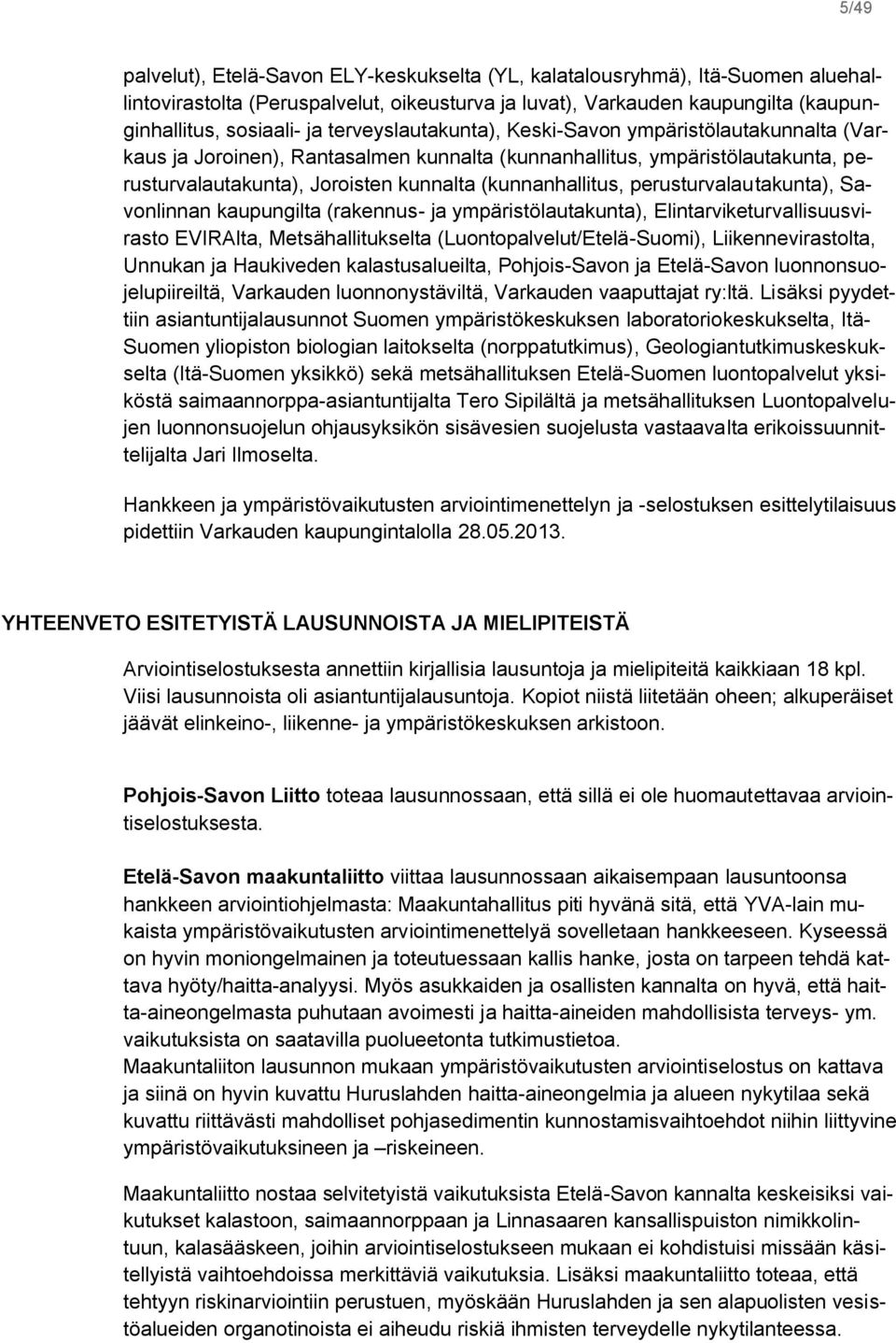 perusturvalautakunta), Savonlinnan kaupungilta (rakennus- ja ympäristölautakunta), Elintarviketurvallisuusvirasto EVIRAlta, Metsähallitukselta (Luontopalvelut/Etelä-Suomi), Liikennevirastolta,