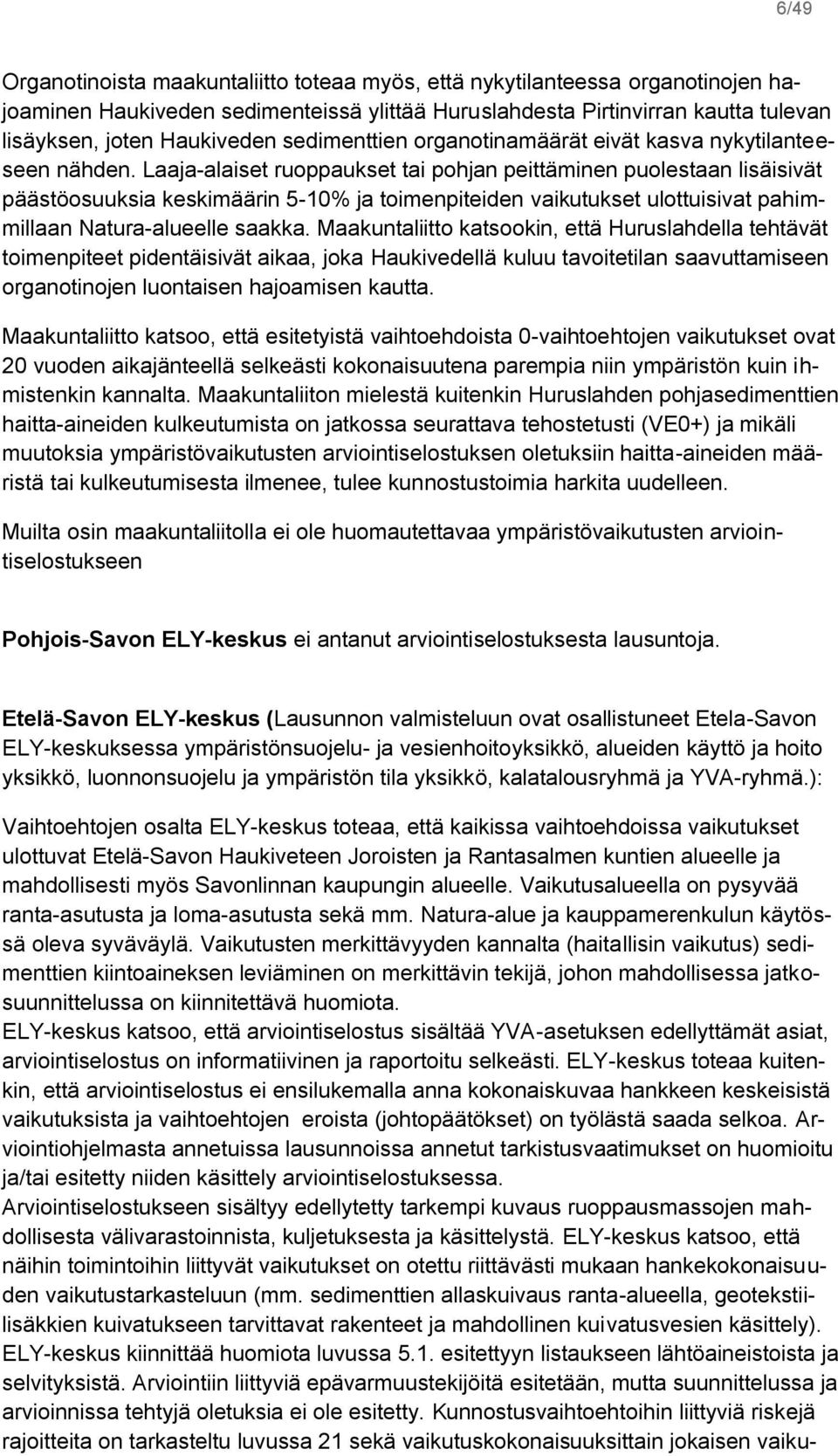 Laaja-alaiset ruoppaukset tai pohjan peittäminen puolestaan lisäisivät päästöosuuksia keskimäärin 5-10% ja toimenpiteiden vaikutukset ulottuisivat pahimmillaan Natura-alueelle saakka.