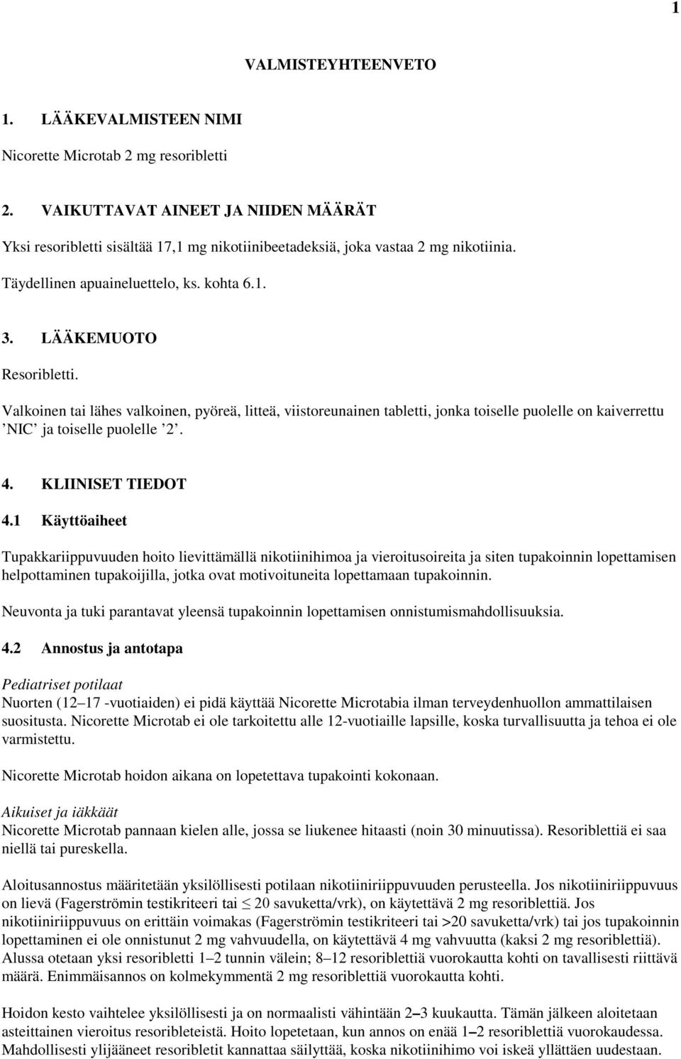 Valkoinen tai lähes valkoinen, pyöreä, litteä, viistoreunainen tabletti, jonka toiselle puolelle on kaiverrettu NIC ja toiselle puolelle 2. 4. KLIINISET TIEDOT 4.