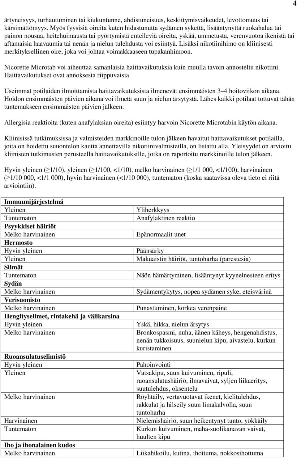 aftamaisia haavaumia tai nenän ja nielun tulehdusta voi esiintyä. Lisäksi nikotiinihimo on kliinisesti merkityksellinen oire, joka voi johtaa voimakkaaseen tupakanhimoon.