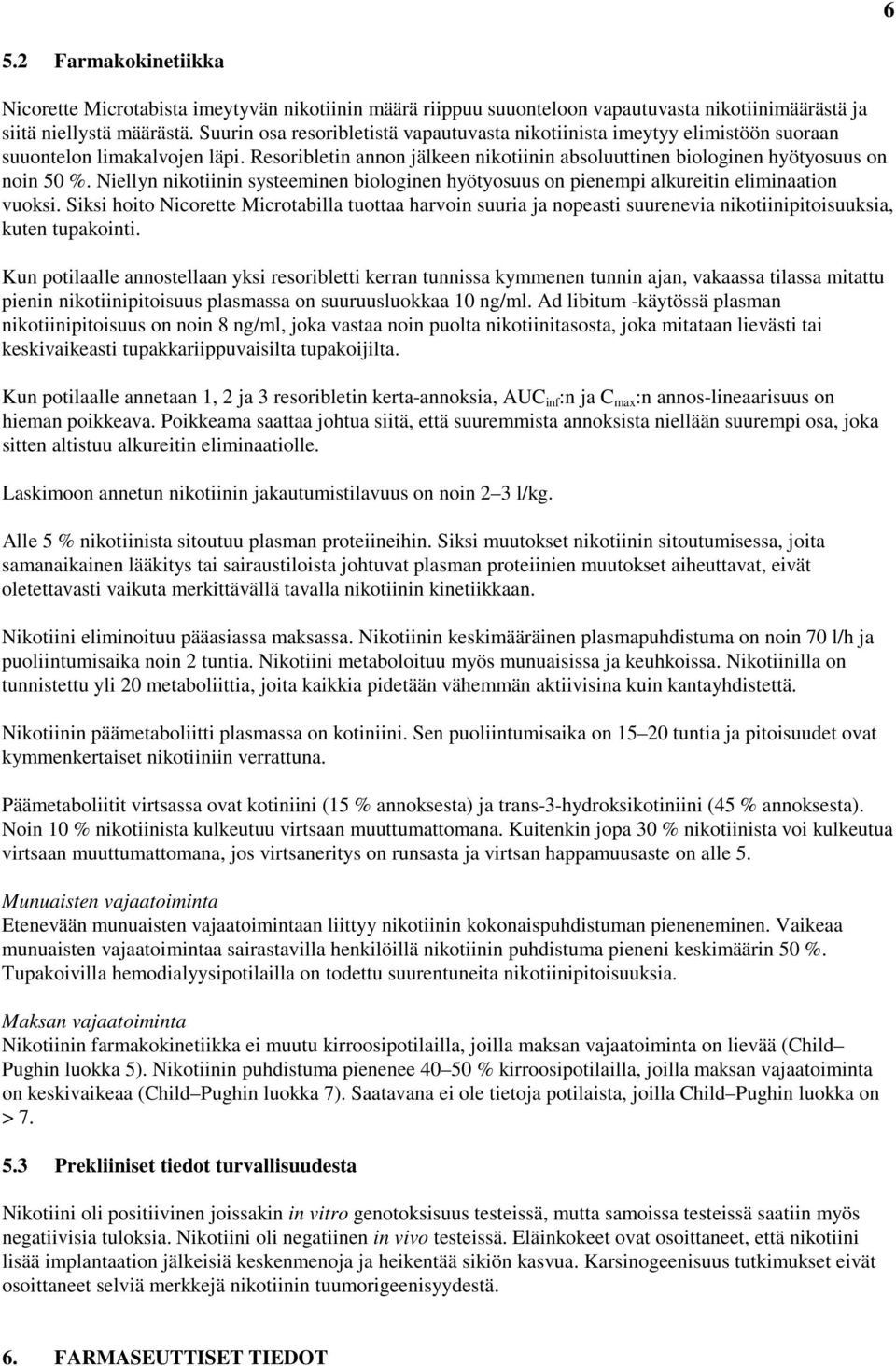 Niellyn nikotiinin systeeminen biologinen hyötyosuus on pienempi alkureitin eliminaation vuoksi.