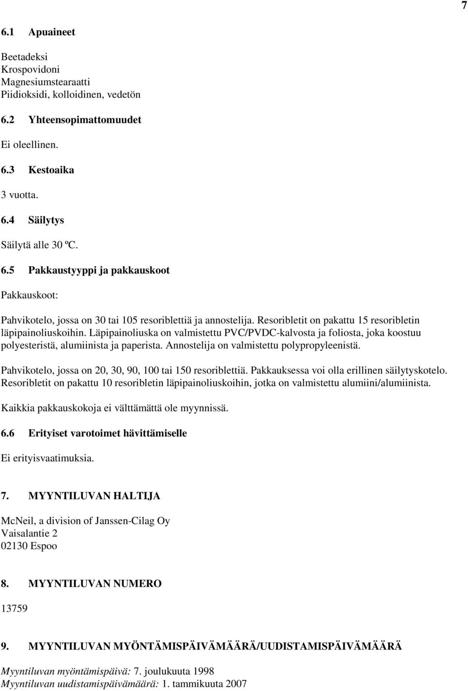 Annostelija on valmistettu polypropyleenistä. Pahvikotelo, jossa on 20, 30, 90, 100 tai 150 resoriblettiä. Pakkauksessa voi olla erillinen säilytyskotelo.