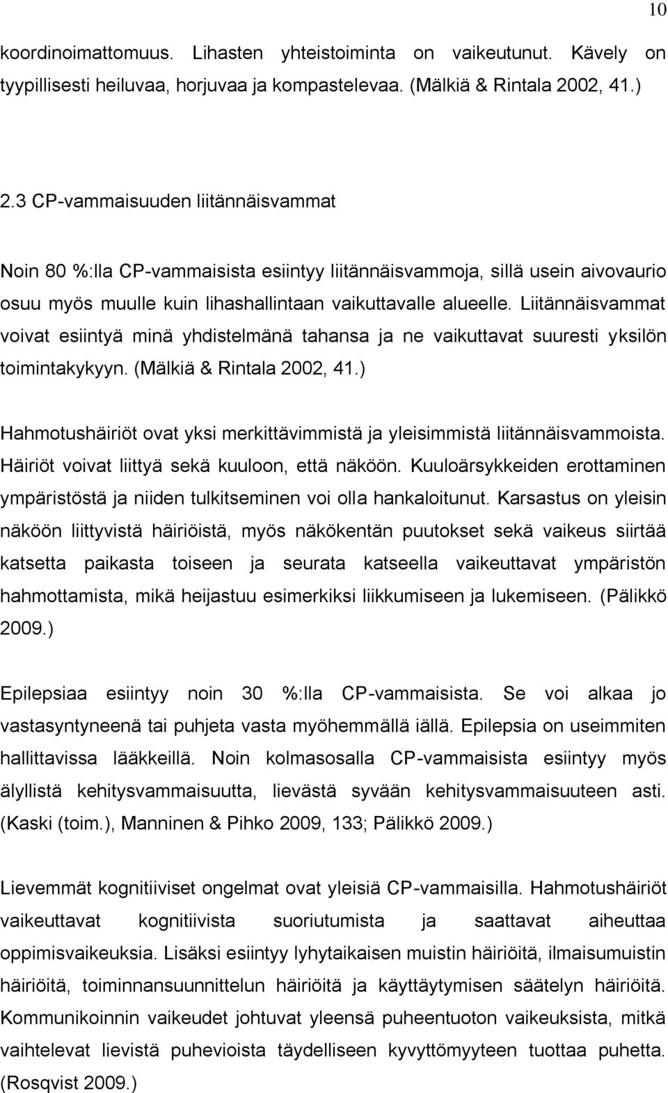 Liitännäisvammat voivat esiintyä minä yhdistelmänä tahansa ja ne vaikuttavat suuresti yksilön toimintakykyyn. (Mälkiä & Rintala 2002, 41.