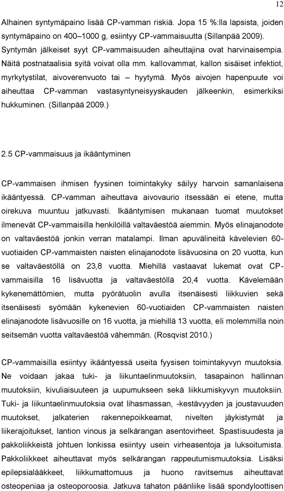 Myös aivojen hapenpuute voi aiheuttaa CP-vamman vastasyntyneisyyskauden jälkeenkin, esimerkiksi hukkuminen. (Sillanpää 2009.) 2.