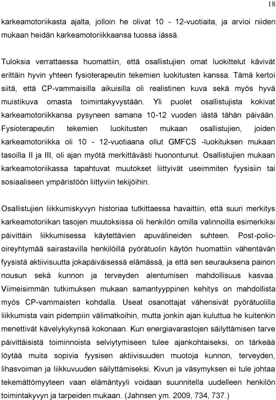 Tämä kertoi siitä, että CP-vammaisilla aikuisilla oli realistinen kuva sekä myös hyvä muistikuva omasta toimintakyvystään.