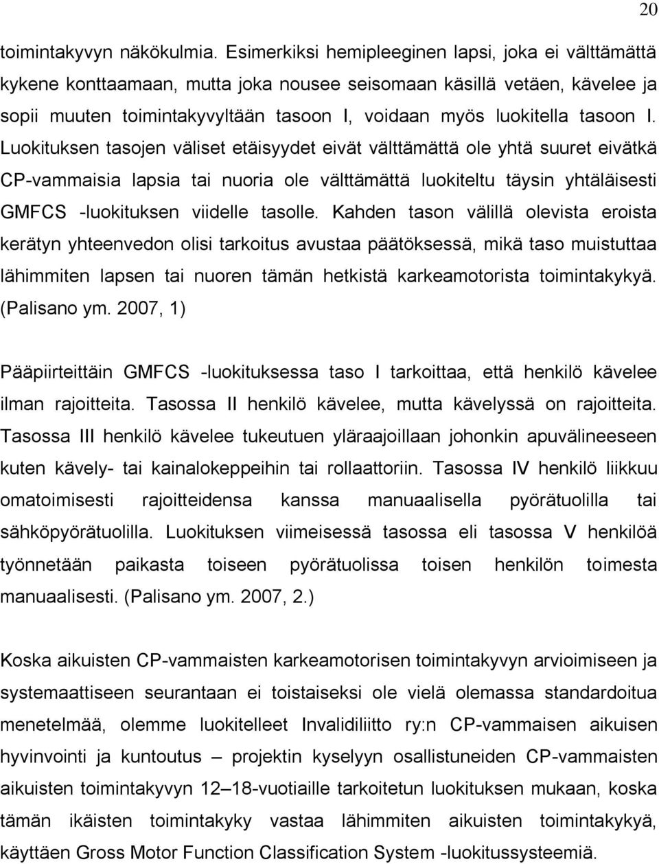 I. Luokituksen tasojen väliset etäisyydet eivät välttämättä ole yhtä suuret eivätkä CP-vammaisia lapsia tai nuoria ole välttämättä luokiteltu täysin yhtäläisesti GMFCS -luokituksen viidelle tasolle.