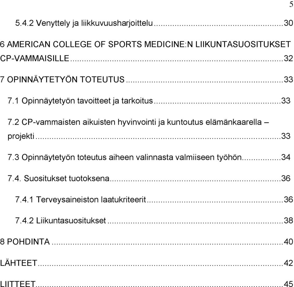 ..33 7.3 Opinnäytetyön toteutus aiheen valinnasta valmiiseen työhön...34 7.4. Suositukset tuotoksena...36 7.4.1 Terveysaineiston laatukriteerit.