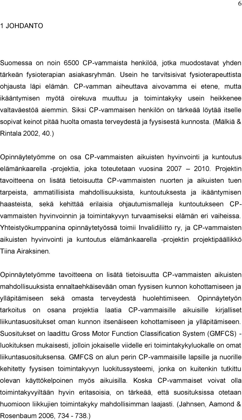 Siksi CP-vammaisen henkilön on tärkeää löytää itselle sopivat keinot pitää huolta omasta terveydestä ja fyysisestä kunnosta. (Mälkiä & Rintala 2002, 40.