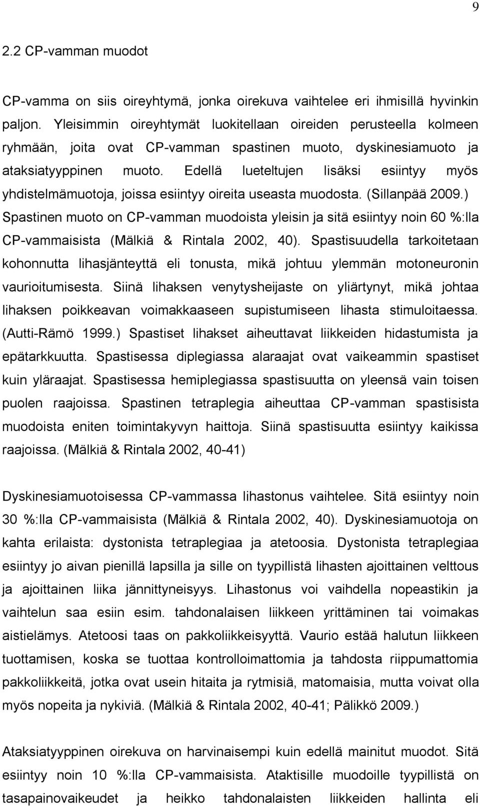 Edellä lueteltujen lisäksi esiintyy myös yhdistelmämuotoja, joissa esiintyy oireita useasta muodosta. (Sillanpää 2009.