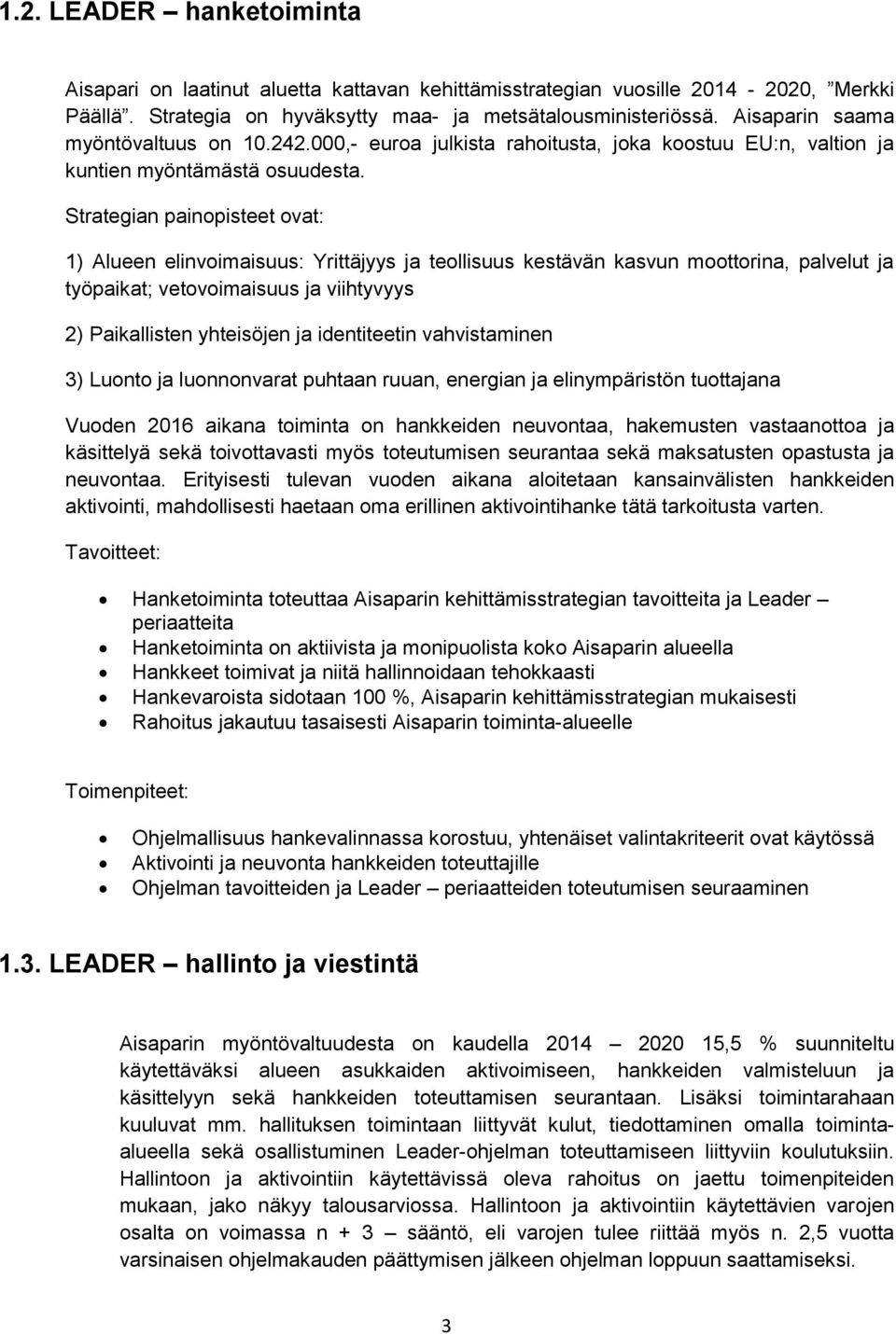 Strategian painopisteet ovat: 1) Alueen elinvoimaisuus: Yrittäjyys ja teollisuus kestävän kasvun moottorina, palvelut ja työpaikat; vetovoimaisuus ja viihtyvyys 2) Paikallisten yhteisöjen ja