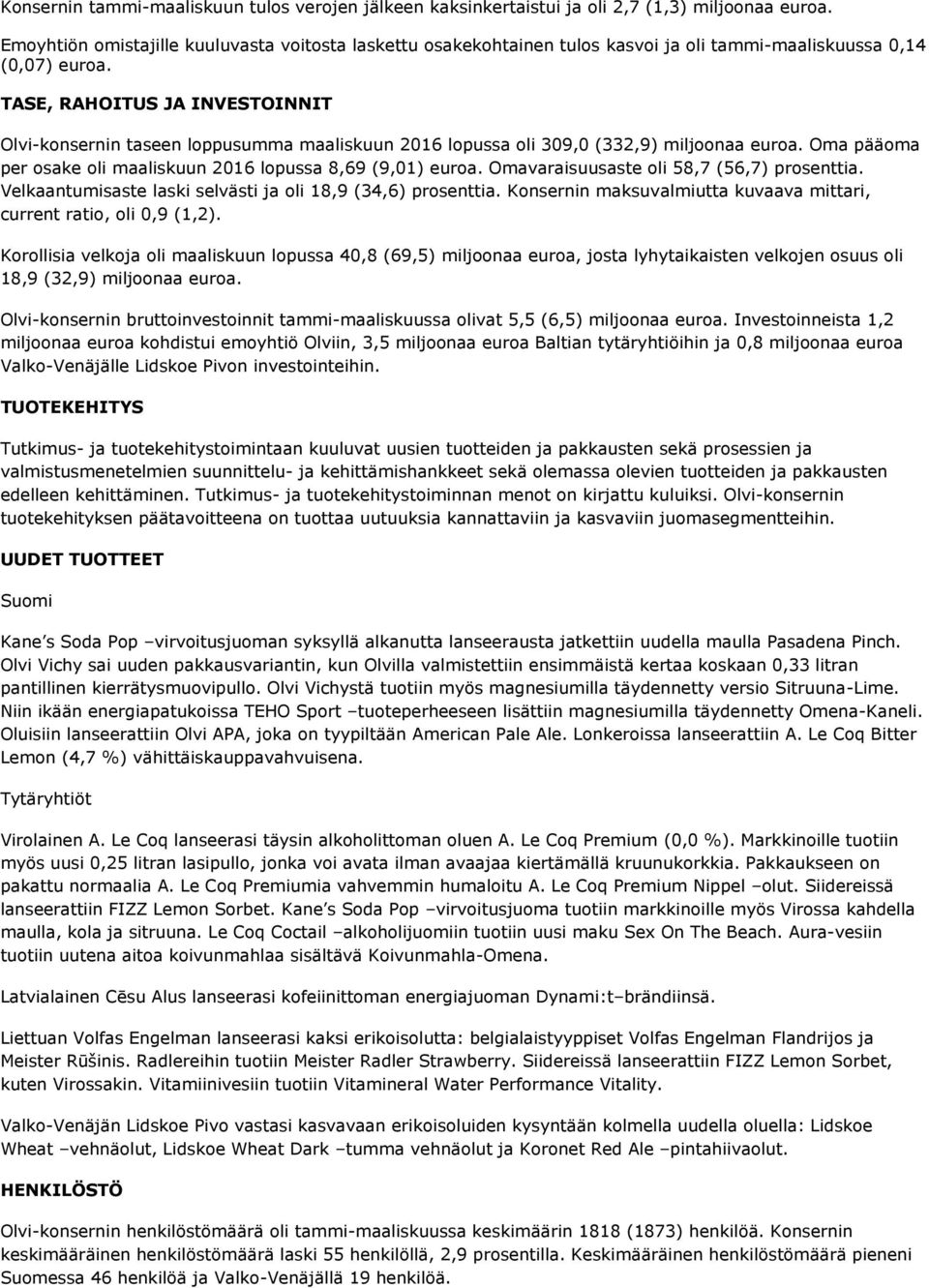 TASE, RAHOITUS JA INVESTOINNIT Olvi-konsernin taseen loppusumma maaliskuun 2016 lopussa oli 309,0 (332,9) miljoonaa euroa. Oma pääoma per osake oli maaliskuun 2016 lopussa 8,69 (9,01) euroa.