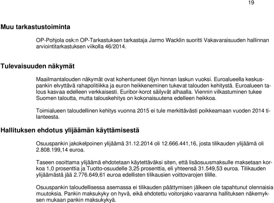 Euroalueen talous kasvaa edelleen verkkaisesti. Euribor-korot säilyvät alhaalla. Viennin vilkastuminen tukee Suomen taloutta, mutta talouskehitys on kokonaisuutena edelleen heikkoa.