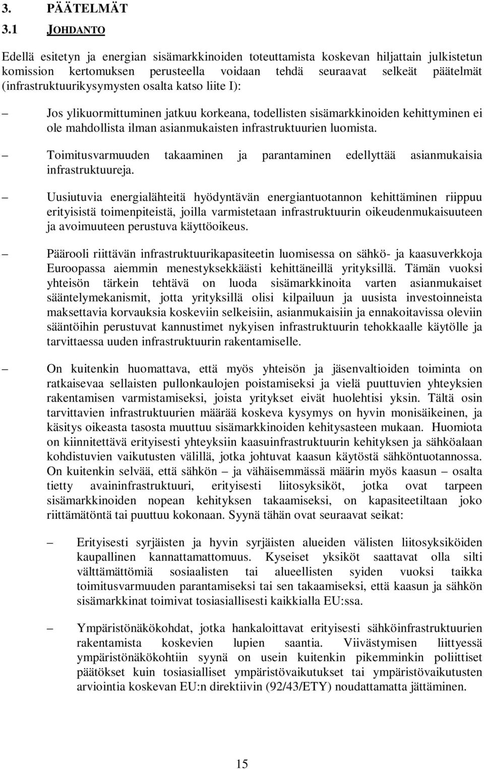 (infrastruktuurikysymysten osalta katso liite I): Jos ylikuormittuminen jatkuu korkeana, todellisten sisämarkkinoiden kehittyminen ei ole mahdollista ilman asianmukaisten infrastruktuurien luomista.