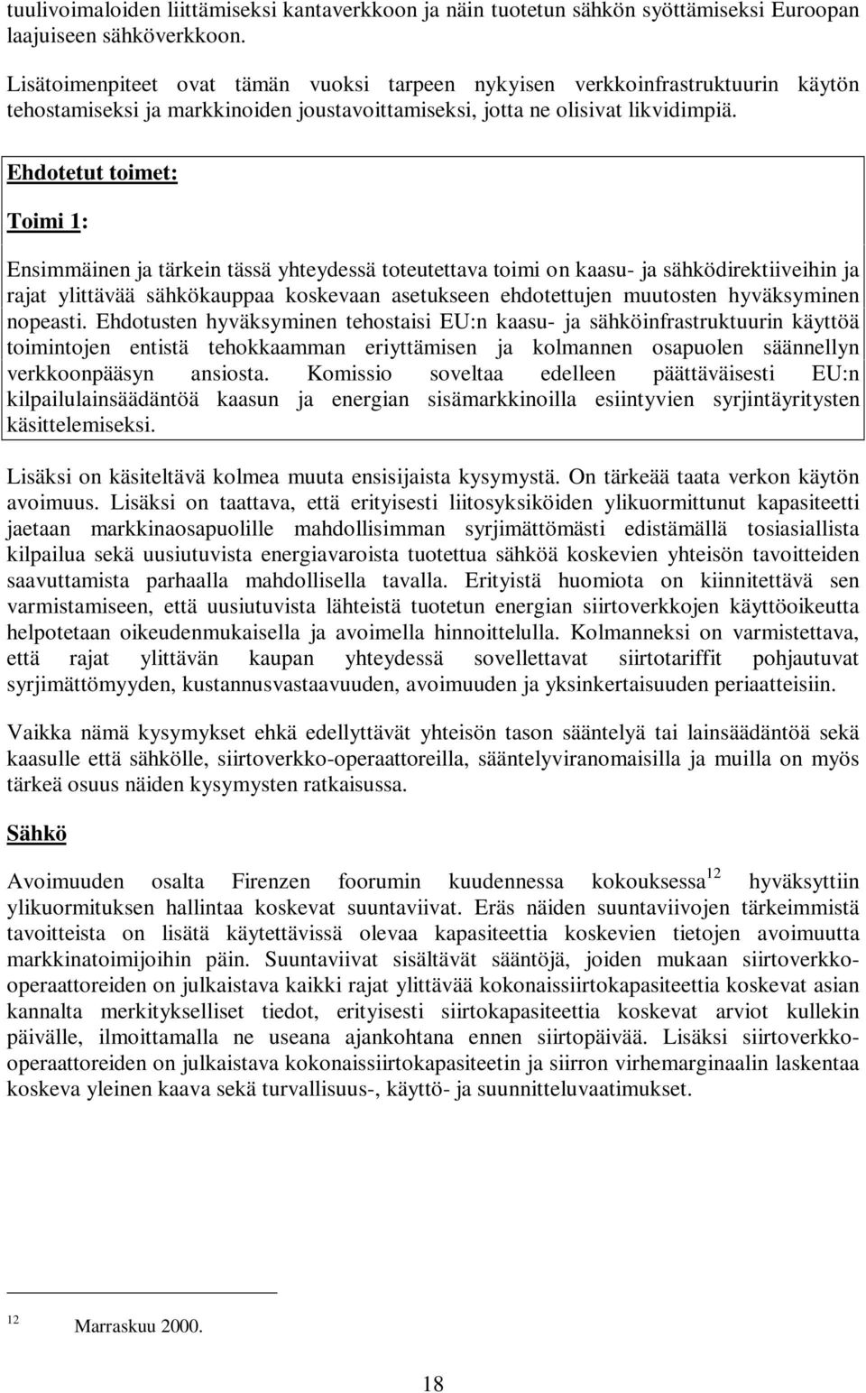 Ehdotetut toimet: Toimi 1: Ensimmäinen ja tärkein tässä yhteydessä toteutettava toimi on kaasu- ja sähködirektiiveihin ja rajat ylittävää sähkökauppaa koskevaan asetukseen ehdotettujen muutosten