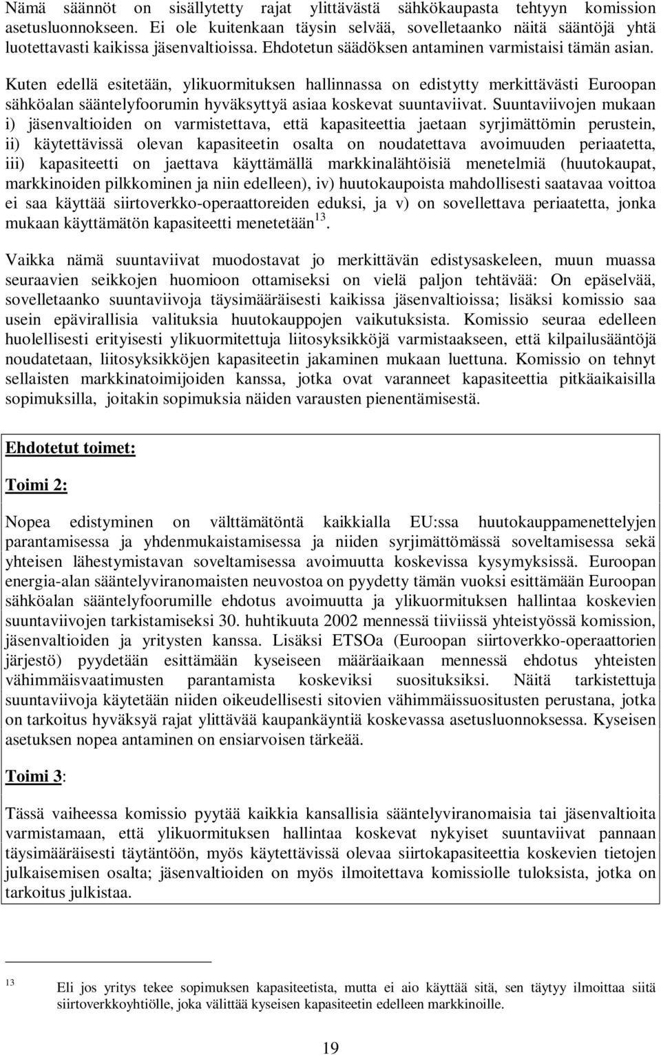 Kuten edellä esitetään, ylikuormituksen hallinnassa on edistytty merkittävästi Euroopan sähköalan sääntelyfoorumin hyväksyttyä asiaa koskevat suuntaviivat.