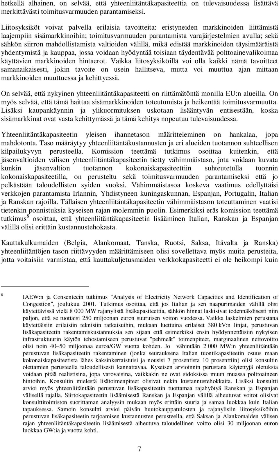 mahdollistamista valtioiden välillä, mikä edistää markkinoiden täysimääräistä yhdentymistä ja kauppaa, jossa voidaan hyödyntää toisiaan täydentävää polttoainevalikoimaa käyttävien markkinoiden