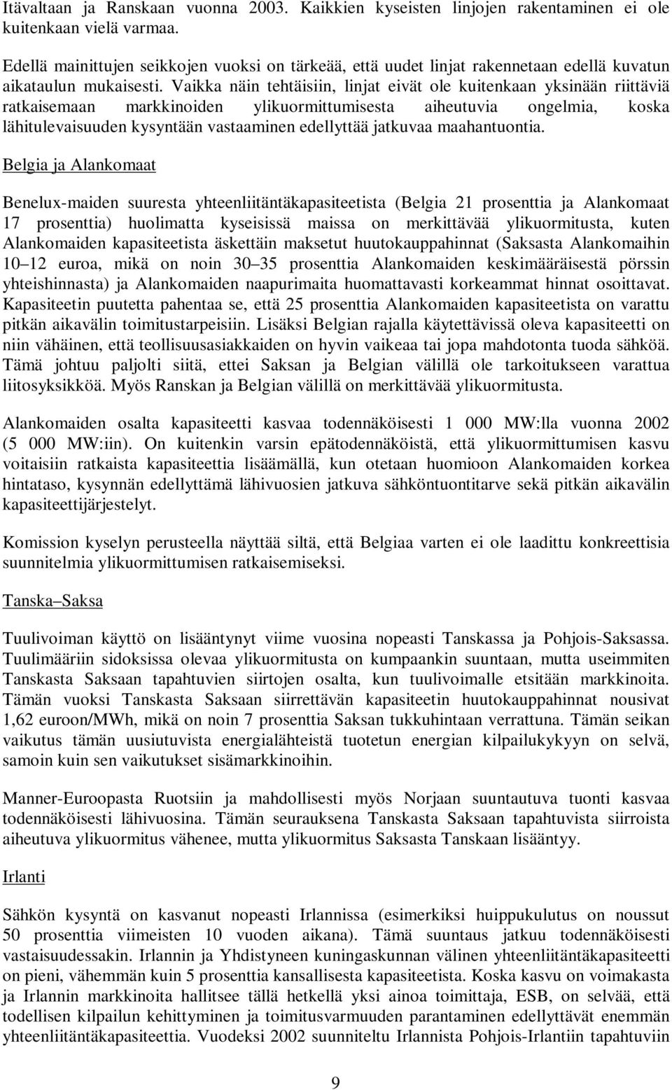 Vaikka näin tehtäisiin, linjat eivät ole kuitenkaan yksinään riittäviä ratkaisemaan markkinoiden ylikuormittumisesta aiheutuvia ongelmia, koska lähitulevaisuuden kysyntään vastaaminen edellyttää