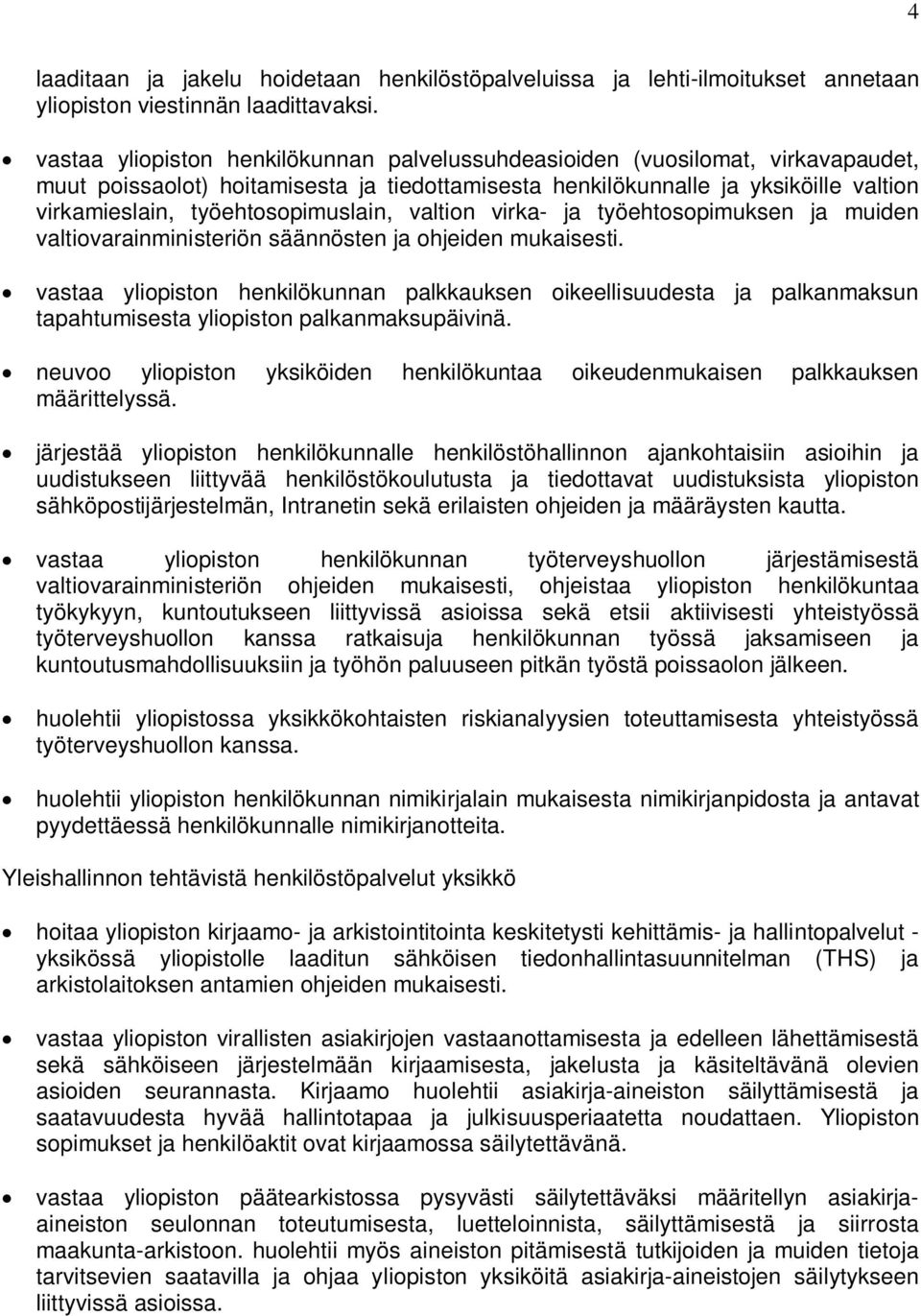 työehtosopimuslain, valtion virka- ja työehtosopimuksen ja muiden valtiovarainministeriön säännösten ja ohjeiden mukaisesti.