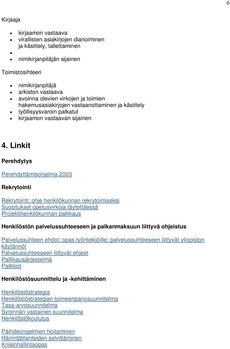 Linkit Perehdytys Perehdyttämisohjelma 2003 Rekrytointi Rekrytointi; ohje henkilökunnan rekrytoimiseksi Suositukset opetusvirkoja täytettäessä Projektihenkilökunnan palkkaus Henkilöstön