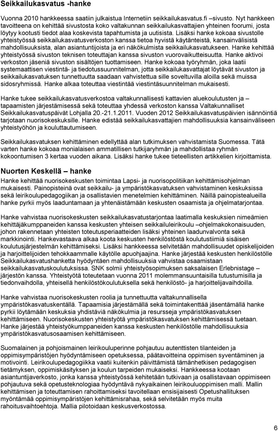 Lisäksi hanke kokoaa sivustolle yhteistyössä seikkailukasvatusverkoston kanssa tietoa hyvistä käytänteistä, kansainvälisistä mahdollisuuksista, alan asiantuntijoista ja eri näkökulmista