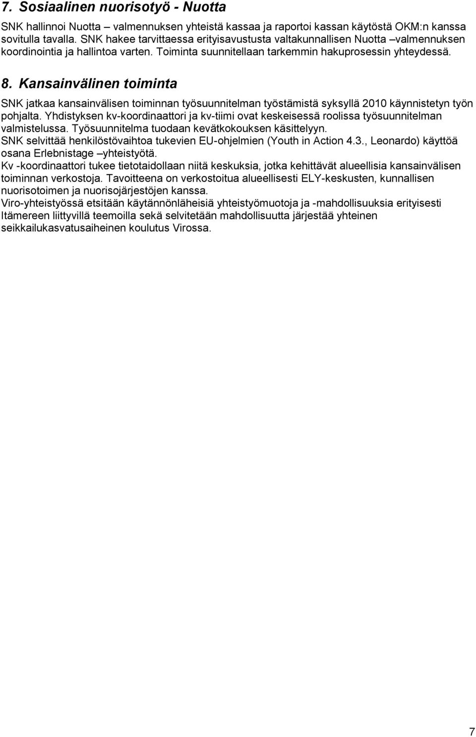 Kansainvälinen toiminta SNK jatkaa kansainvälisen toiminnan työsuunnitelman työstämistä syksyllä 2010 käynnistetyn työn pohjalta.