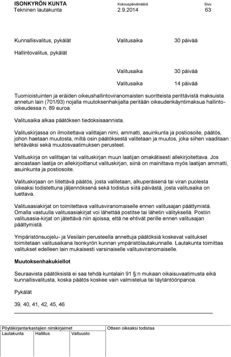 perittävistä maksuista annetun lain (701/93) nojalla muutoksenhakijalta peritään oikeudenkäyntimaksua hallintooikeudessa n. 89 euroa. Valitusaika alkaa päätöksen tiedoksisaannista.