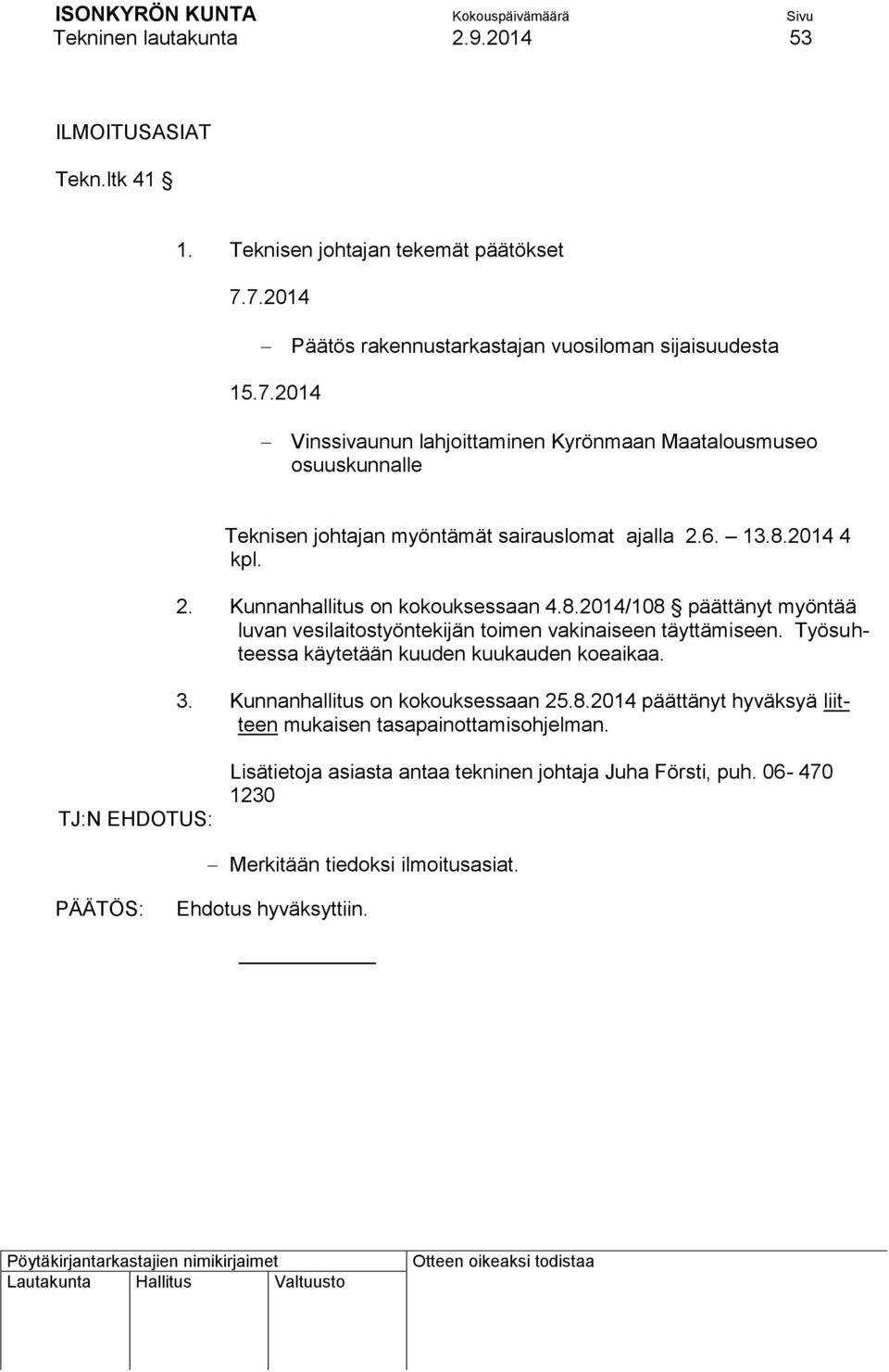 6. 13.8.2014 4 kpl. 2. Kunnanhallitus on kokouksessaan 4.8.2014/108 päättänyt myöntää luvan vesilaitostyöntekijän toimen vakinaiseen täyttämiseen.