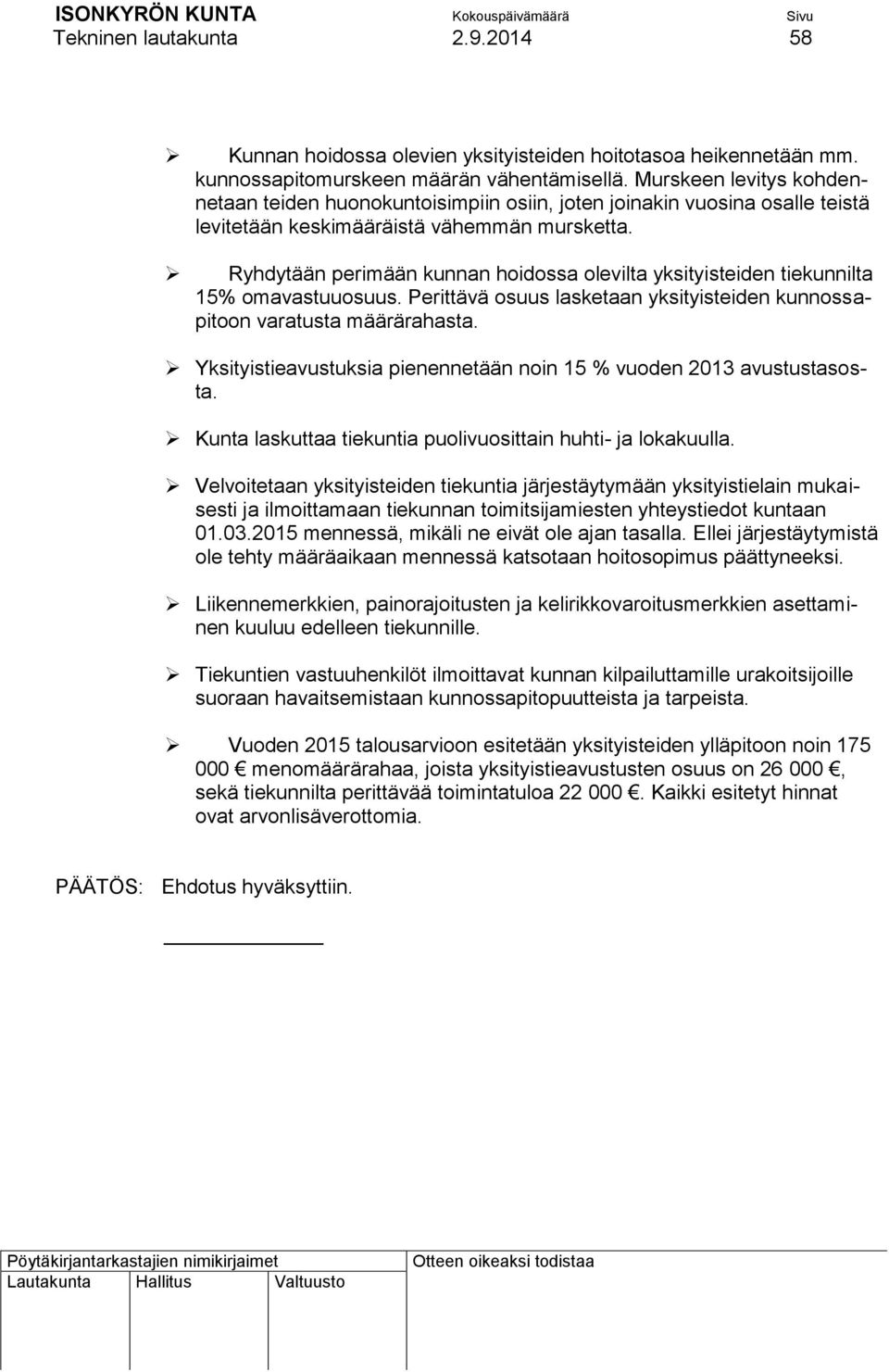 Ryhdytään perimään kunnan hoidossa olevilta yksityisteiden tiekunnilta 15% omavastuuosuus. Perittävä osuus lasketaan yksityisteiden kunnossapitoon varatusta määrärahasta.