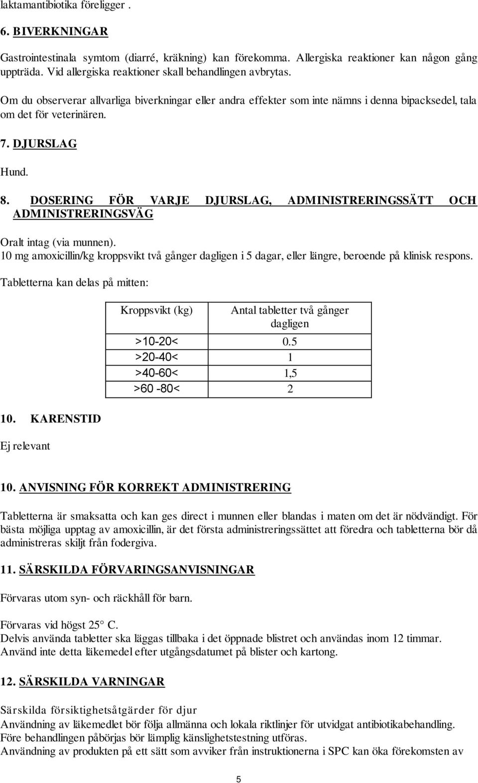 8. DOSERING FÖR VARJE DJURSLAG, ADMINISTRERINGSSÄTT OCH ADMINISTRERINGSVÄG Oralt intag (via munnen).