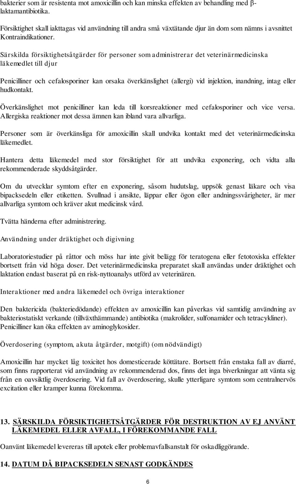 Särskilda försiktighetsåtgärder för personer som administrerar det veterinärmedicinska läkemedlet till djur Penicilliner och cefalosporiner kan orsaka överkänslighet (allergi) vid injektion,