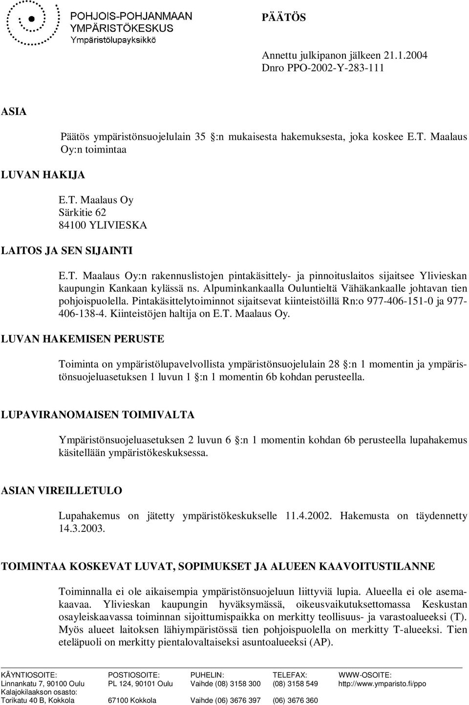 Pintakäsittelytoiminnot sijaitsevat kiinteistöillä Rn:o 977-406-151-0 ja 977-406-138-4. Kiinteistöjen haltija on E.T. Maalaus Oy.