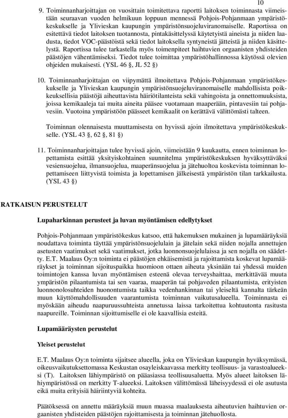 Raportissa on esitettävä tiedot laitoksen tuotannosta, pintakäsittelyssä käytetyistä aineista ja niiden laadusta, tiedot VOC-päästöistä sekä tiedot laitoksella syntyneistä jätteistä ja niiden