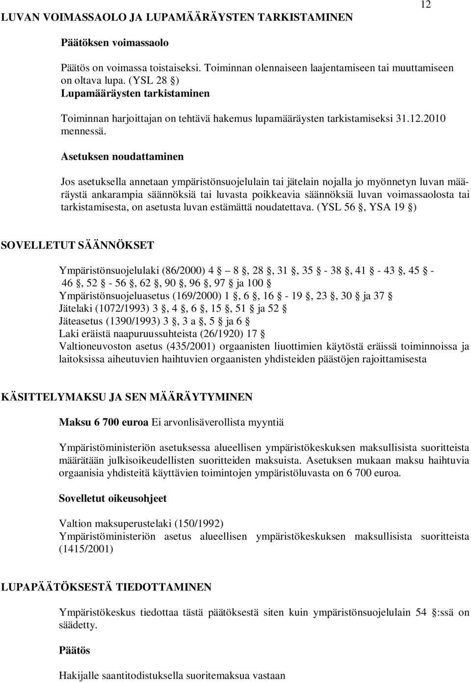 Asetuksen noudattaminen Jos asetuksella annetaan ympäristönsuojelulain tai jätelain nojalla jo myönnetyn luvan määräystä ankarampia säännöksiä tai luvasta poikkeavia säännöksiä luvan voimassaolosta