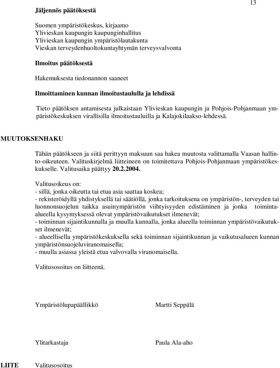 virallisilla ilmoitustauluilla ja Kalajokilaakso-lehdessä. MUUTOKSENHAKU Tähän päätökseen ja siitä perittyyn maksuun saa hakea muutosta valittamalla Vaasan hallinto-oikeuteen.