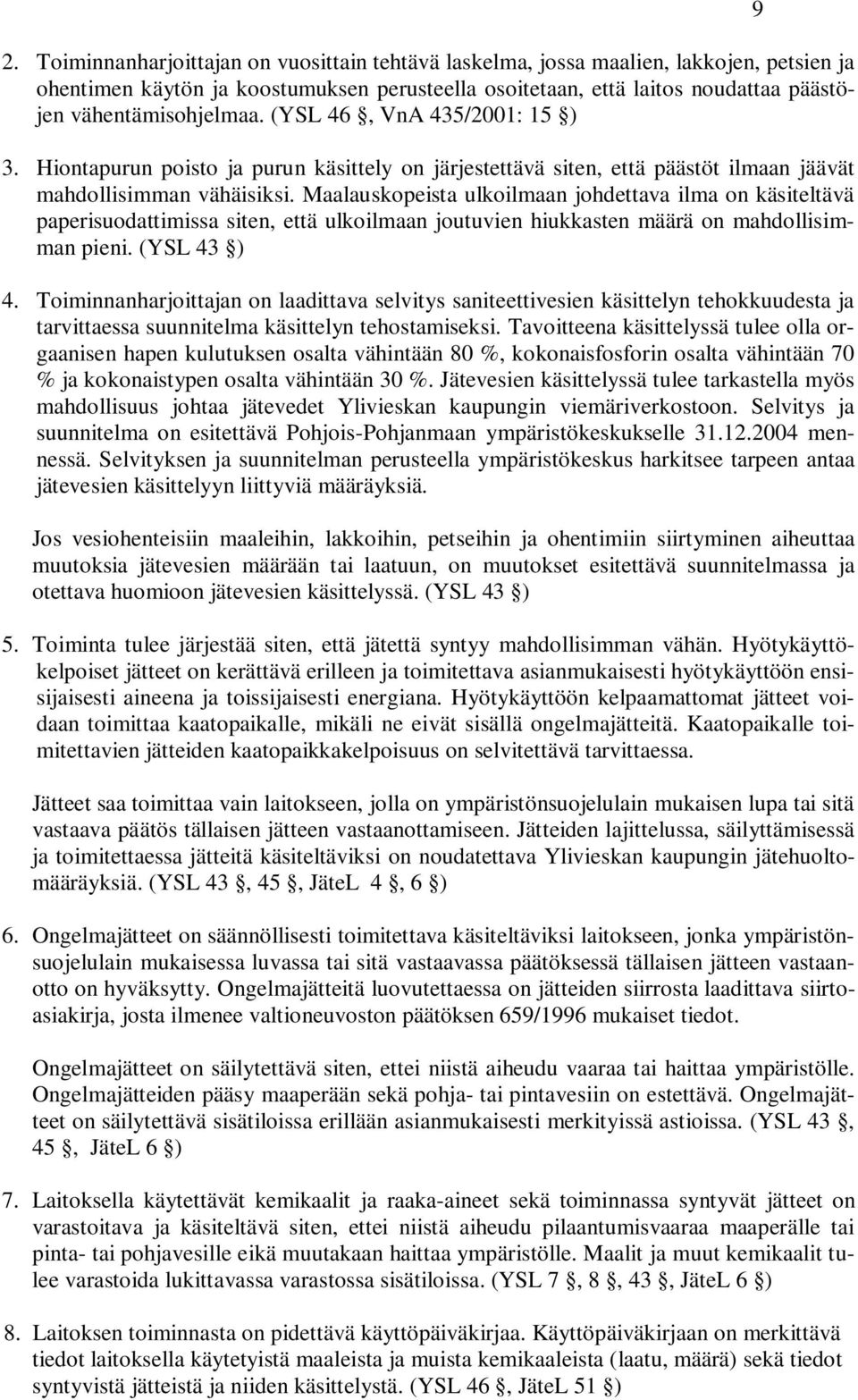 Maalauskopeista ulkoilmaan johdettava ilma on käsiteltävä paperisuodattimissa siten, että ulkoilmaan joutuvien hiukkasten määrä on mahdollisimman pieni. (YSL 43 ) 4.