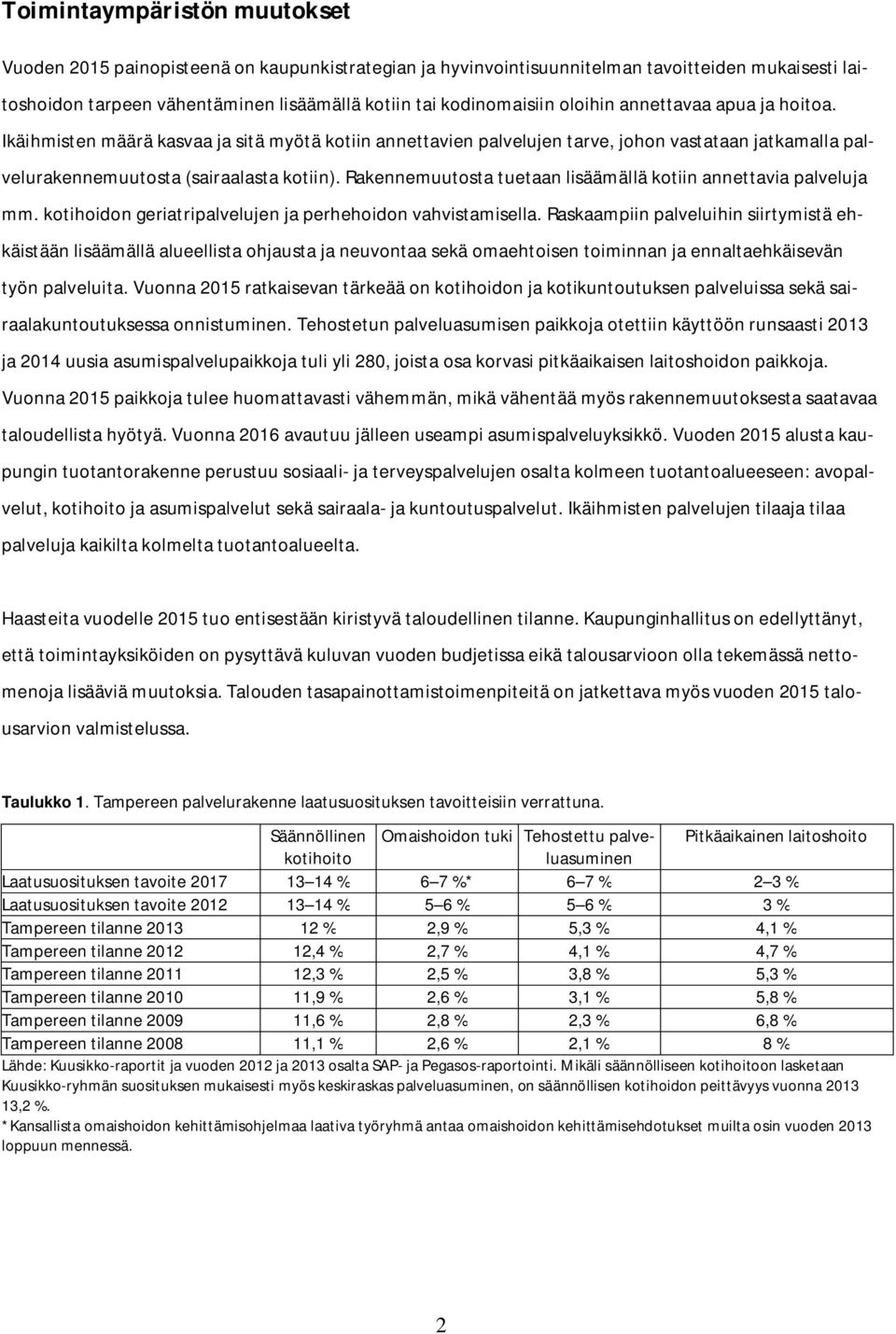 Rakennemuutosta tuetaan lisäämällä kotiin annettavia palveluja mm. kotihoidon geriatripalvelujen ja perhehoidon vahvistamisella.