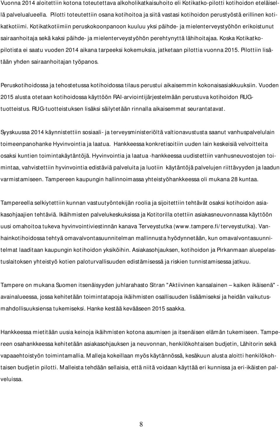 Kotikatkotiimiin peruskokoonpanoon kuuluu yksi päihde- ja mielenterveystyöhön erikoistunut sairaanhoitaja sekä kaksi päihde- ja mielenterveystyöhön perehtynyttä lähihoitajaa.