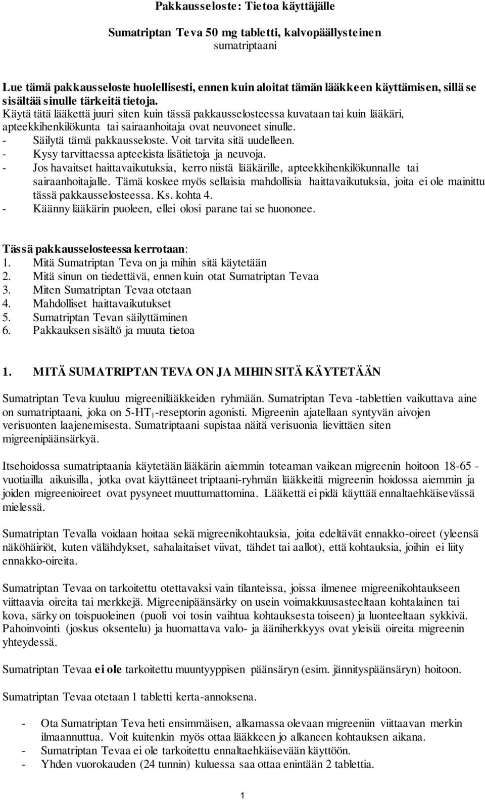 - Säilytä tämä pakkausseloste. Voit tarvita sitä uudelleen. - Kysy tarvittaessa apteekista lisätietoja ja neuvoja.