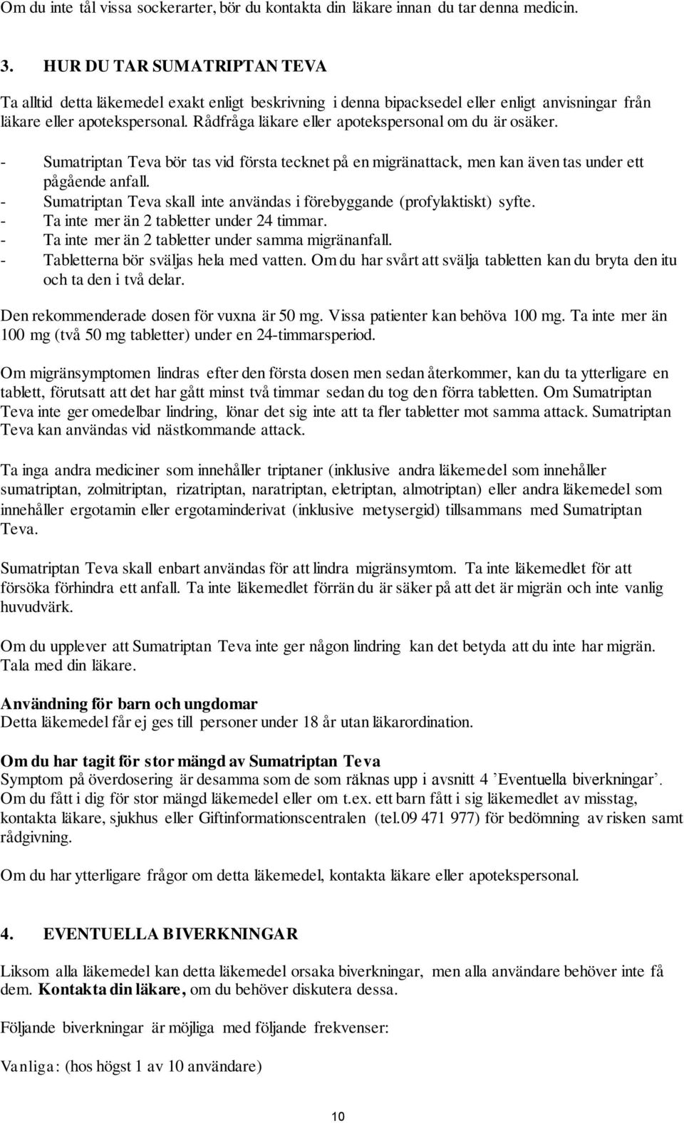Rådfråga läkare eller apotekspersonal om du är osäker. - Sumatriptan Teva bör tas vid första tecknet på en migränattack, men kan även tas under ett pågående anfall.