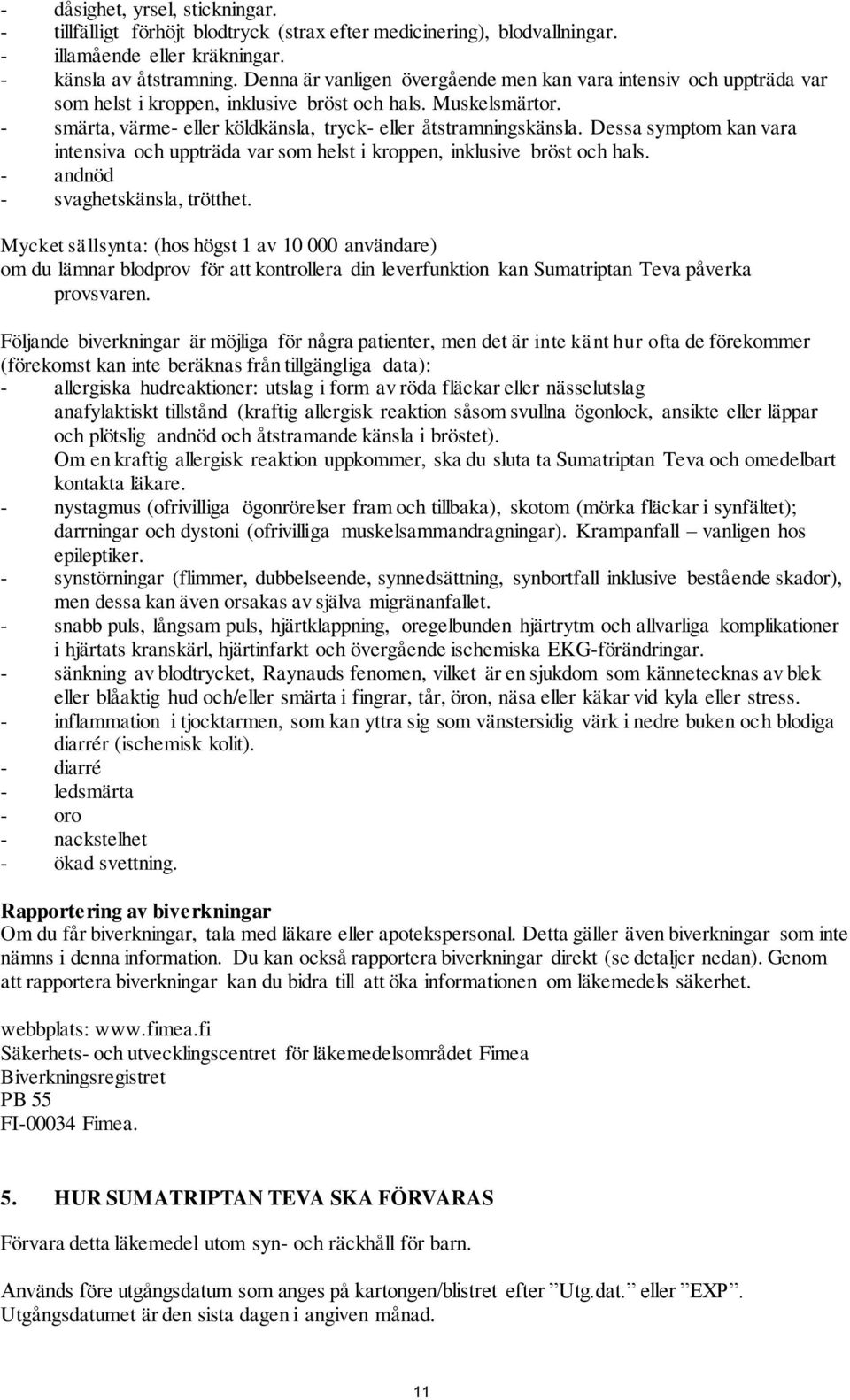 Dessa symptom kan vara intensiva och uppträda var som helst i kroppen, inklusive bröst och hals. - andnöd - svaghetskänsla, trötthet.