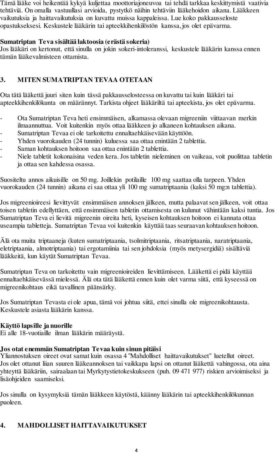 Sumatriptan Teva sisältää laktoosia (erästä sokeria) Jos lääkäri on kertonut, että sinulla on jokin sokeri-intoleranssi, keskustele lääkärin kanssa ennen tämän lääkevalmisteen ottamista. 3.