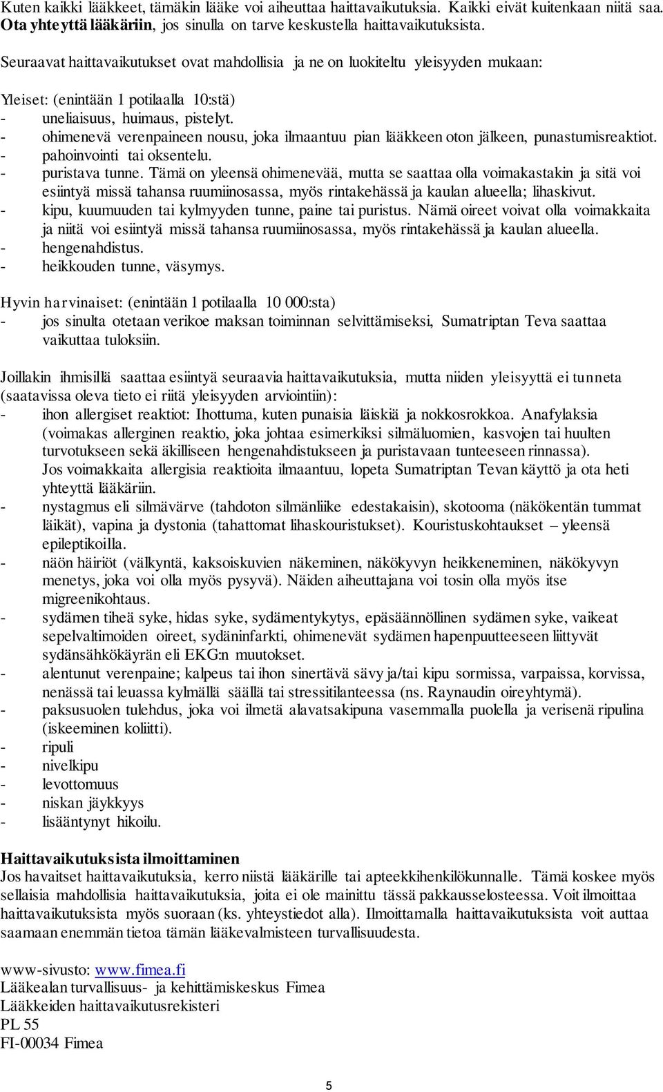 - ohimenevä verenpaineen nousu, joka ilmaantuu pian lääkkeen oton jälkeen, punastumisreaktiot. - pahoinvointi tai oksentelu. - puristava tunne.