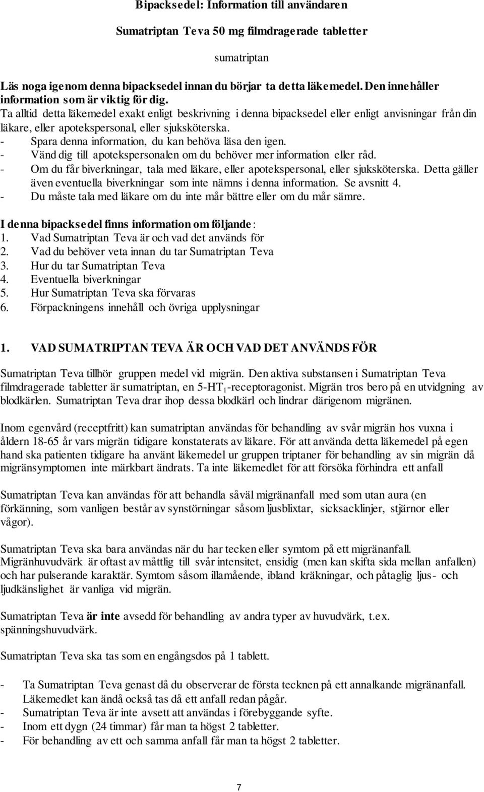 Ta alltid detta läkemedel exakt enligt beskrivning i denna bipacksedel eller enligt anvisningar från din läkare, eller apotekspersonal, eller sjuksköterska.