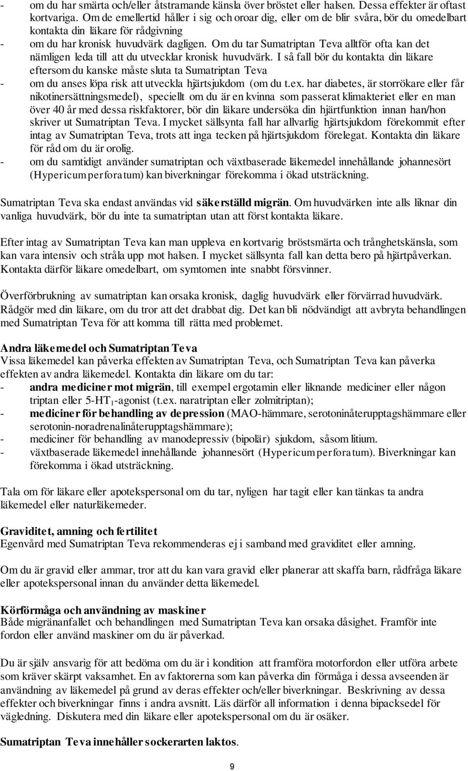 Om du tar Sumatriptan Teva alltför ofta kan det nämligen leda till att du utvecklar kronisk huvudvärk.