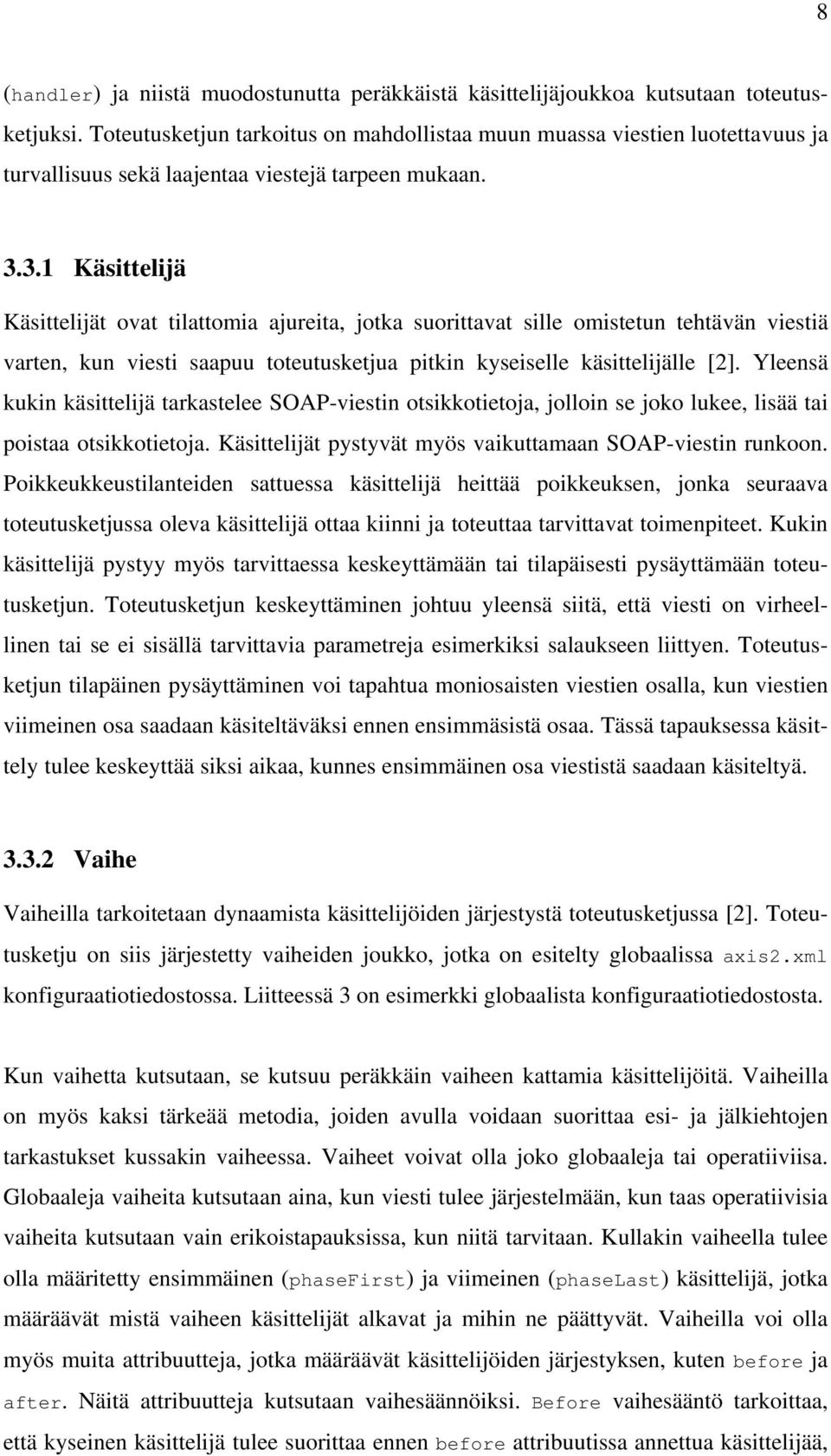 3.1 Käsittelijä Käsittelijät ovat tilattomia ajureita, jotka suorittavat sille omistetun tehtävän viestiä varten, kun viesti saapuu toteutusketjua pitkin kyseiselle käsittelijälle [2].