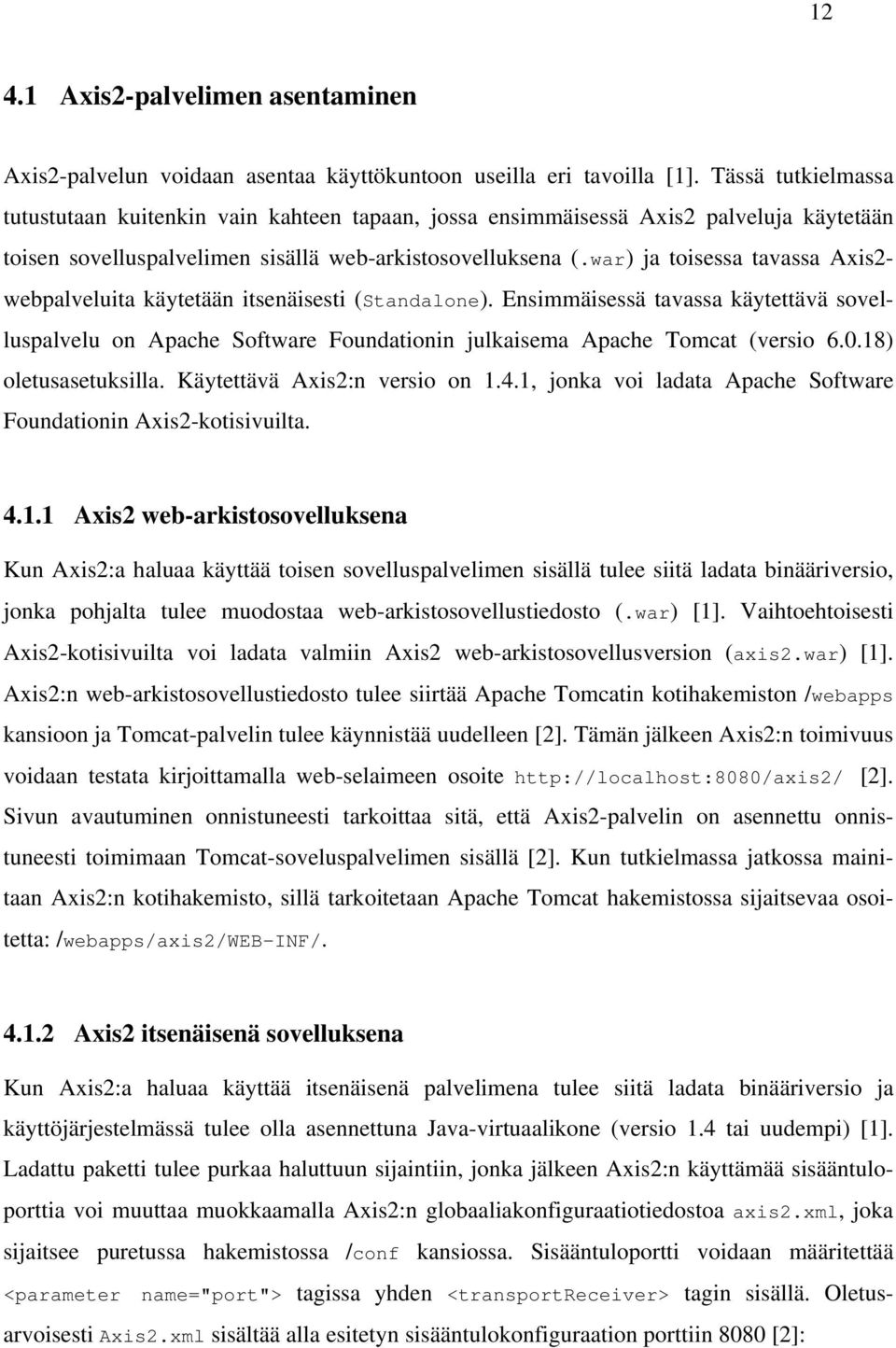 war) ja toisessa tavassa Axis2- webpalveluita käytetään itsenäisesti (Standalone). Ensimmäisessä tavassa käytettävä sovelluspalvelu on Apache Software Foundationin julkaisema Apache Tomcat (versio 6.