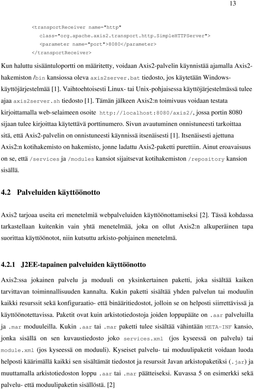 simplehttpserver"> <parameter name="port">8080</parameter> </transportreceiver> Kun haluttu sisääntuloportti on määritetty, voidaan Axis2-palvelin käynnistää ajamalla Axis2- hakemiston /bin kansiossa