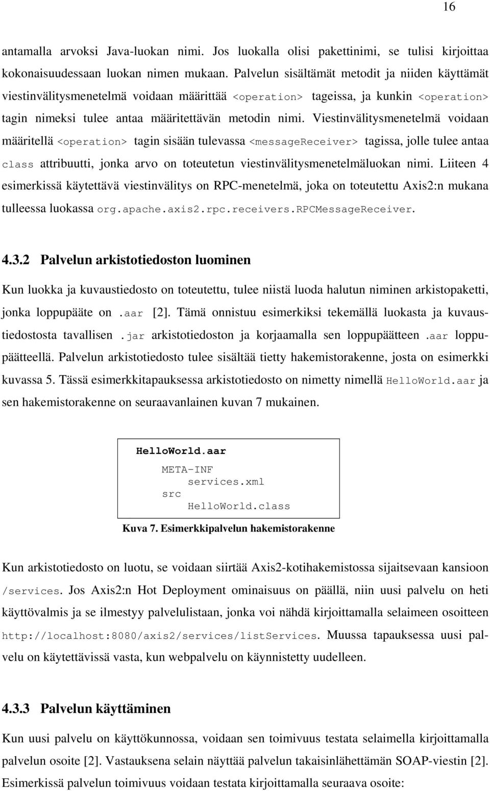 Viestinvälitysmenetelmä voidaan määritellä <operation> tagin sisään tulevassa <messagereceiver> tagissa, jolle tulee antaa class attribuutti, jonka arvo on toteutetun viestinvälitysmenetelmäluokan