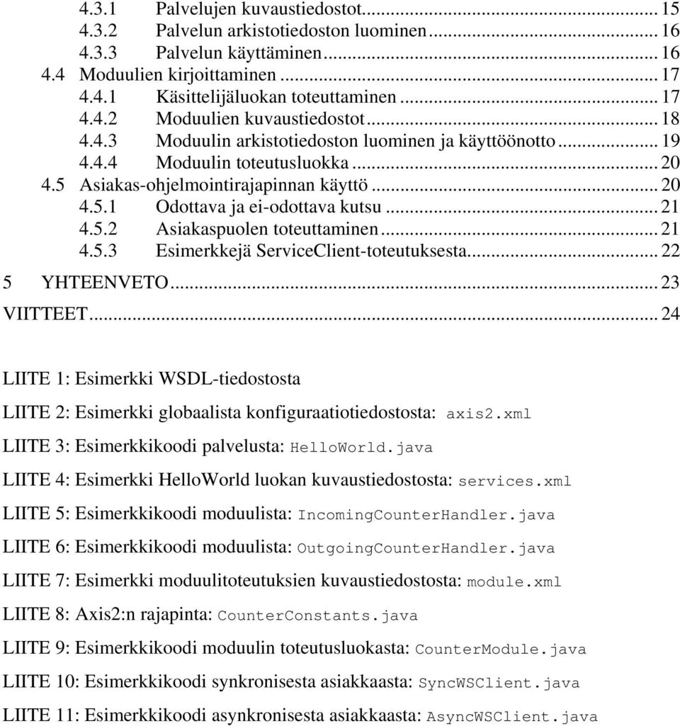 .. 21 4.5.3 Esimerkkejä ServiceClient-toteutuksesta... 22 5 YHTEENVETO... 23 VIITTEET... 24 LIITE 1: Esimerkki WSDL-tiedostosta LIITE 2: Esimerkki globaalista konfiguraatiotiedostosta: axis2.