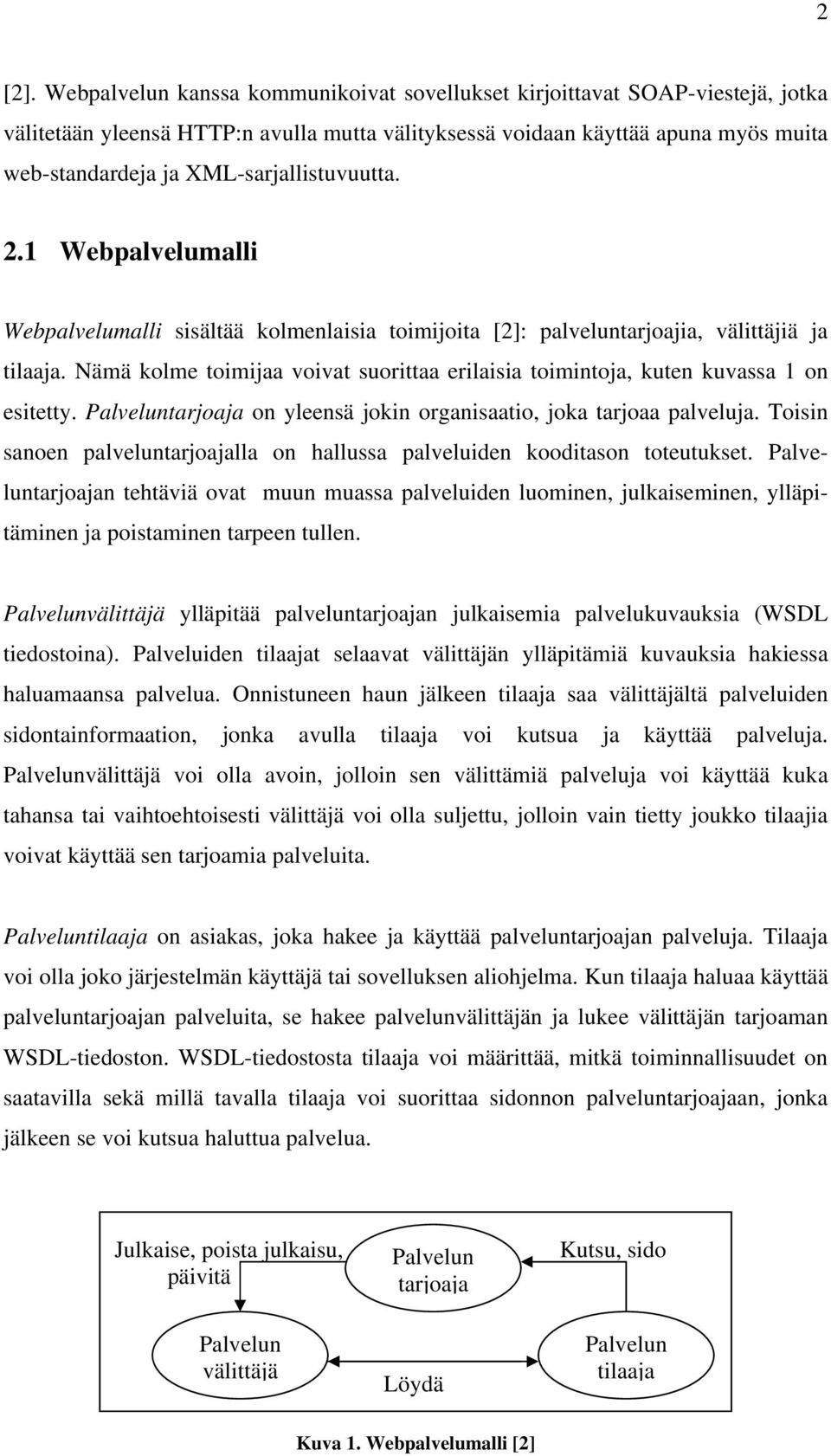 XML-sarjallistuvuutta. 2.1 Webpalvelumalli Webpalvelumalli sisältää kolmenlaisia toimijoita [2]: palveluntarjoajia, välittäjiä ja tilaaja.